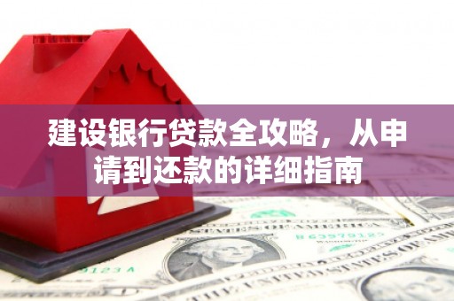 花地玛堂区建设银行贷款全攻略，从申请到还款的详细指南