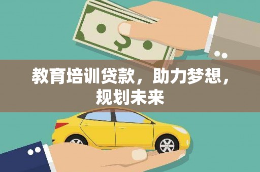 花地玛堂区教育培训贷款，助力梦想，规划未来