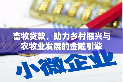 花地玛堂区畜牧贷款，助力乡村振兴与农牧业发展的金融引擎