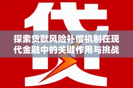 花地玛堂区探索贷款风险补偿机制在现代金融中的关键作用与挑战