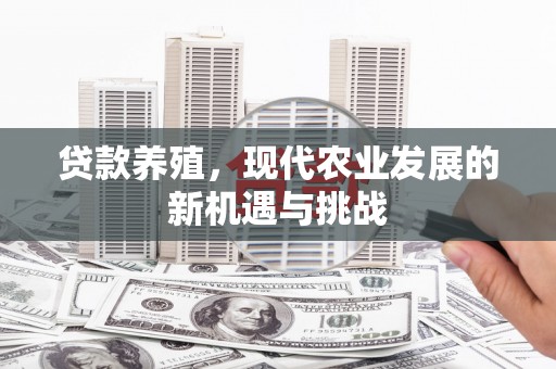 花地玛堂区贷款养殖，现代农业发展的新机遇与挑战