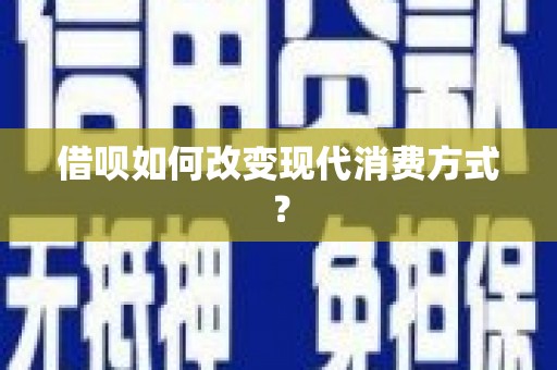 花地玛堂区借呗如何改变现代消费方式？