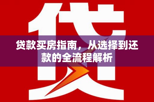花地玛堂区贷款买房指南，从选择到还款的全流程解析