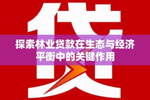 花地玛堂区探索林业贷款在生态与经济平衡中的关键作用