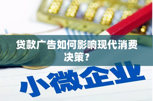 花地玛堂区贷款广告如何影响现代消费决策？