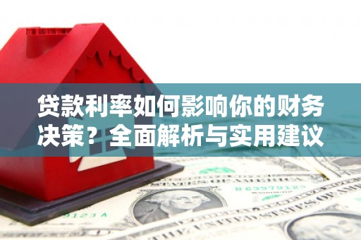 花地玛堂区贷款利率如何影响你的财务决策？全面解析与实用建议