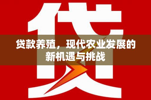 花地玛堂区贷款养殖，现代农业发展的新机遇与挑战