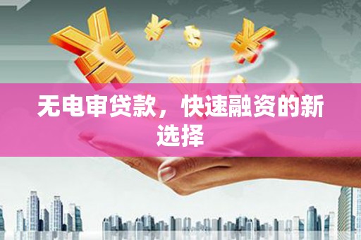 花地玛堂区无电审贷款，快速融资的新选择
