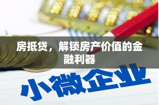花地玛堂区房抵贷，解锁房产价值的金融利器