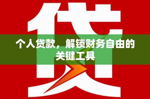 花地玛堂区个人贷款，解锁财务自由的关键工具