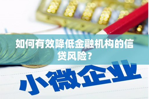 花地玛堂区如何有效降低金融机构的信贷风险？
