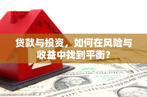 花地玛堂区贷款与投资，如何在风险与收益中找到平衡？