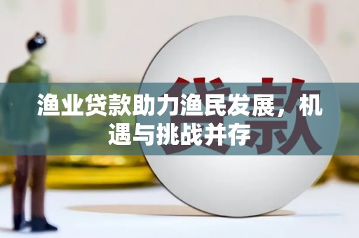 花地玛堂区渔业贷款助力渔民发展，机遇与挑战并存