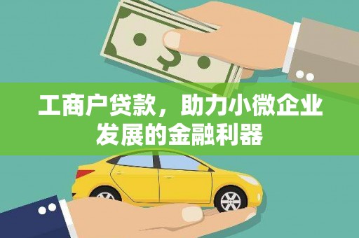 花地玛堂区工商户贷款，助力小微企业发展的金融利器