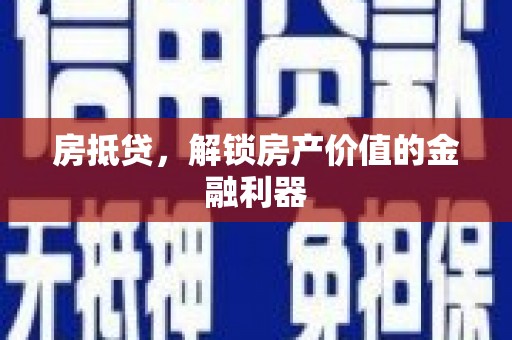 花地玛堂区房抵贷，解锁房产价值的金融利器