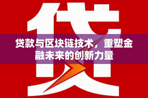 花地玛堂区贷款与区块链技术，重塑金融未来的创新力量
