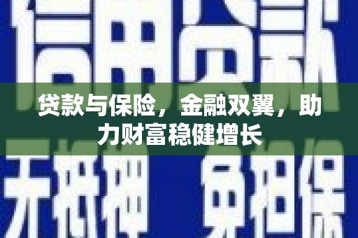 花地玛堂区贷款与保险，金融双翼，助力财富稳健增长