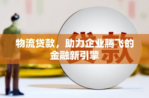 花地玛堂区物流贷款，助力企业腾飞的金融新引擎