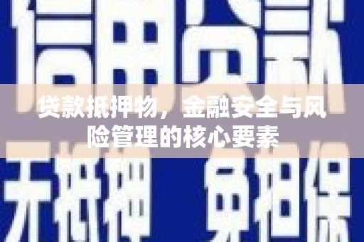 花地玛堂区贷款抵押物，金融安全与风险管理的核心要素
