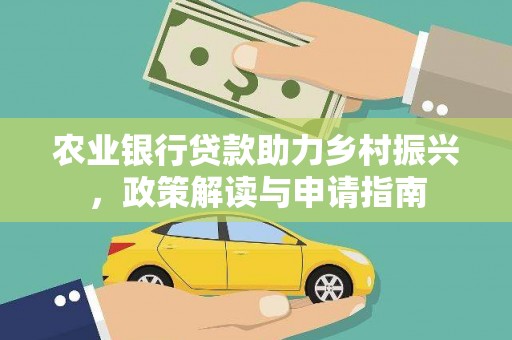 花地玛堂区农业银行贷款助力乡村振兴，政策解读与申请指南