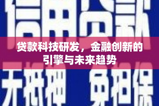 花地玛堂区贷款科技研发，金融创新的引擎与未来趋势