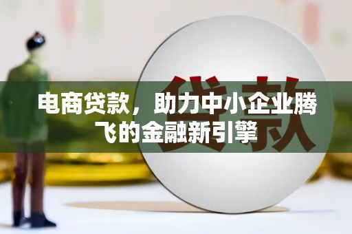花地玛堂区电商贷款，助力中小企业腾飞的金融新引擎