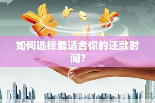 花地玛堂区如何选择最适合你的还款时间？