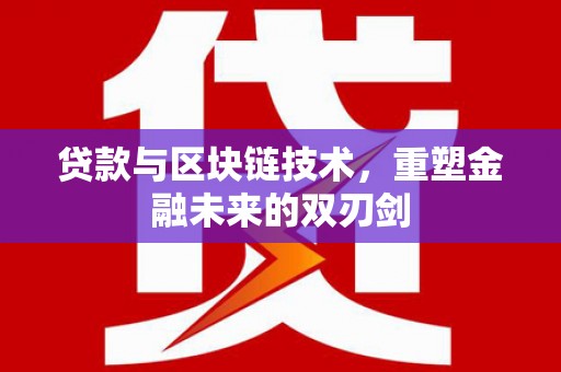 花地玛堂区贷款与区块链技术，重塑金融未来的双刃剑