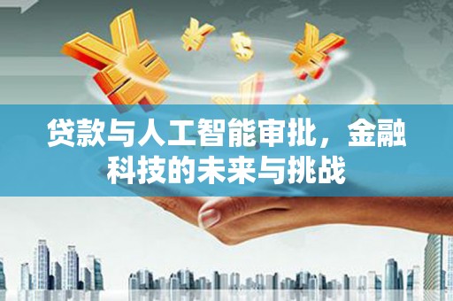 花地玛堂区贷款与人工智能审批，金融科技的未来与挑战