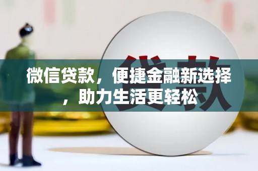 花地玛堂区微信贷款，便捷金融新选择，助力生活更轻松