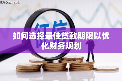 花地玛堂区如何选择最佳贷款期限以优化财务规划