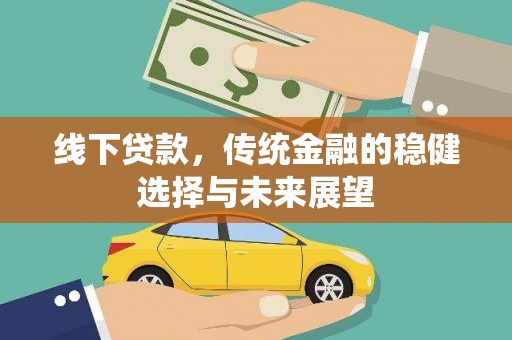 花地玛堂区线下贷款，传统金融的稳健选择与未来展望