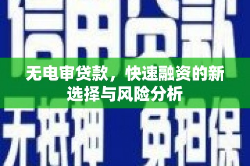 花地玛堂区无电审贷款，快速融资的新选择与风险分析