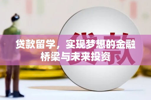 花地玛堂区贷款留学，实现梦想的金融桥梁与未来投资