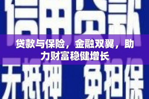 花地玛堂区贷款与保险，金融双翼，助力财富稳健增长