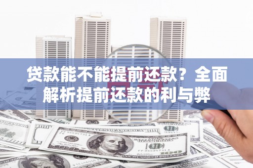 花地玛堂区贷款能不能提前还款？全面解析提前还款的利与弊