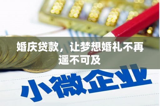 花地玛堂区婚庆贷款，让梦想婚礼不再遥不可及