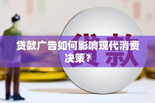 花地玛堂区贷款广告如何影响现代消费决策？