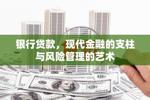 花地玛堂区银行贷款，现代金融的支柱与风险管理的艺术