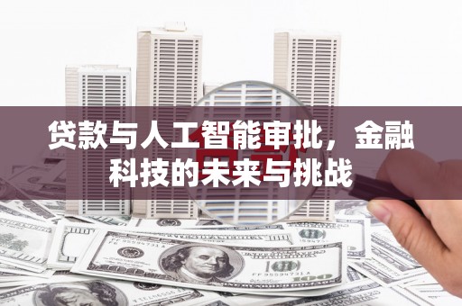 花地玛堂区贷款与人工智能审批，金融科技的未来与挑战