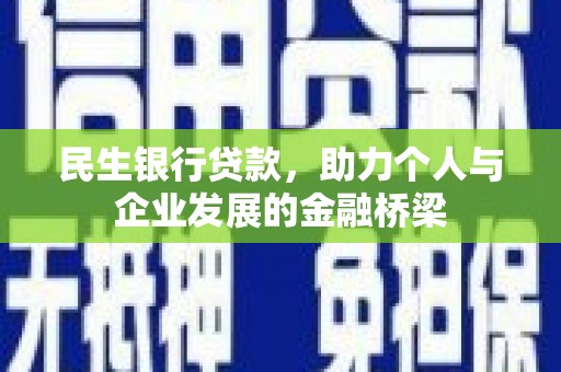 花地玛堂区民生银行贷款，助力个人与企业发展的金融桥梁