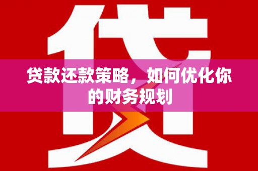 花地玛堂区贷款还款策略，如何优化你的财务规划