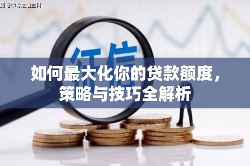 花地玛堂区如何最大化你的贷款额度，策略与技巧全解析