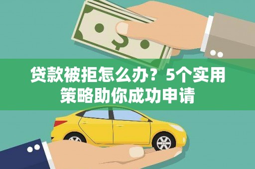 花地玛堂区贷款被拒怎么办？5个实用策略助你成功申请
