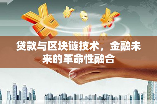 花地玛堂区贷款与区块链技术，金融未来的革命性融合
