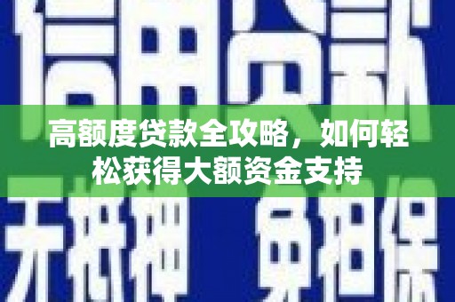 花地玛堂区高额度贷款全攻略，如何轻松获得大额资金支持