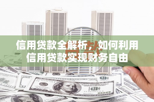花地玛堂区信用贷款全解析，如何利用信用贷款实现财务自由