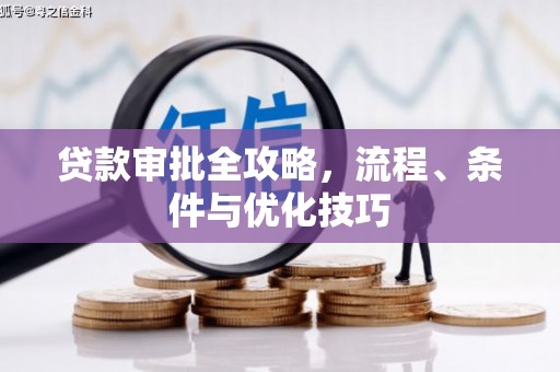 花地玛堂区贷款审批全攻略，流程、条件与优化技巧