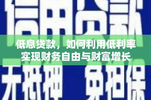 花地玛堂区低息贷款，如何利用低利率实现财务自由与财富增长