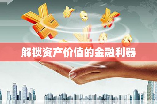 花地玛堂区解锁资产价值的金融利器